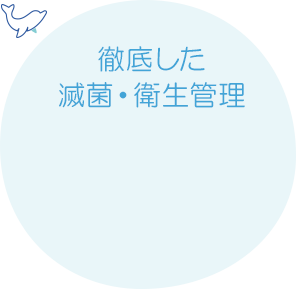 徹底した 滅菌・衛生管理